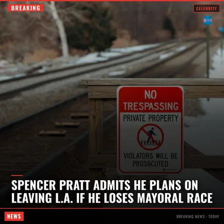 Spencer Pratt Admits He Plans on Leaving L.A. If He Loses Mayoral Race