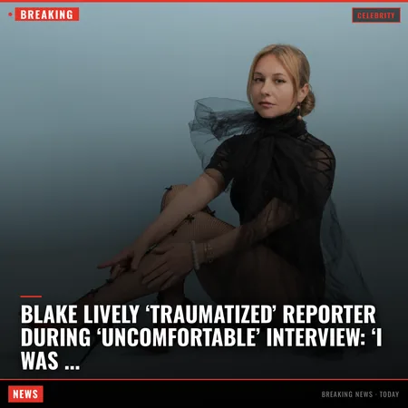 Blake Lively ‘traumatized’ reporter during ‘uncomfortable’ interview: ‘I was just in shock’