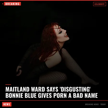 Maitland Ward Says 'Disgusting' Bonnie Blue Gives Porn a Bad Name