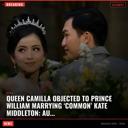 Queen Camilla objected to Prince William marrying ‘common’ Kate Middleton: author