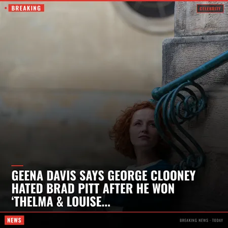 Geena Davis says George Clooney hated Brad Pitt after he won ‘Thelma & Louise’ role