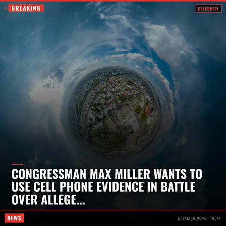 Congressman Max Miller Wants to Use Cell Phone Evidence in Battle Over Alleged Hate Crime