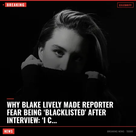 Why Blake Lively made reporter fear being ‘blacklisted’ after interview: ‘I couldn’t react’