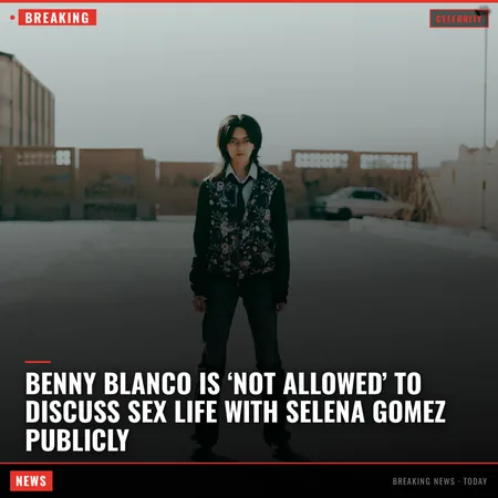 Benny Blanco is ‘not allowed’ to discuss sex life with Selena Gomez publicly