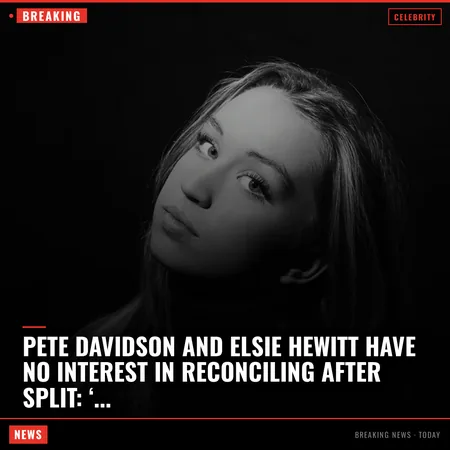 Pete Davidson and Elsie Hewitt have no interest in reconciling after split: ‘They are done’