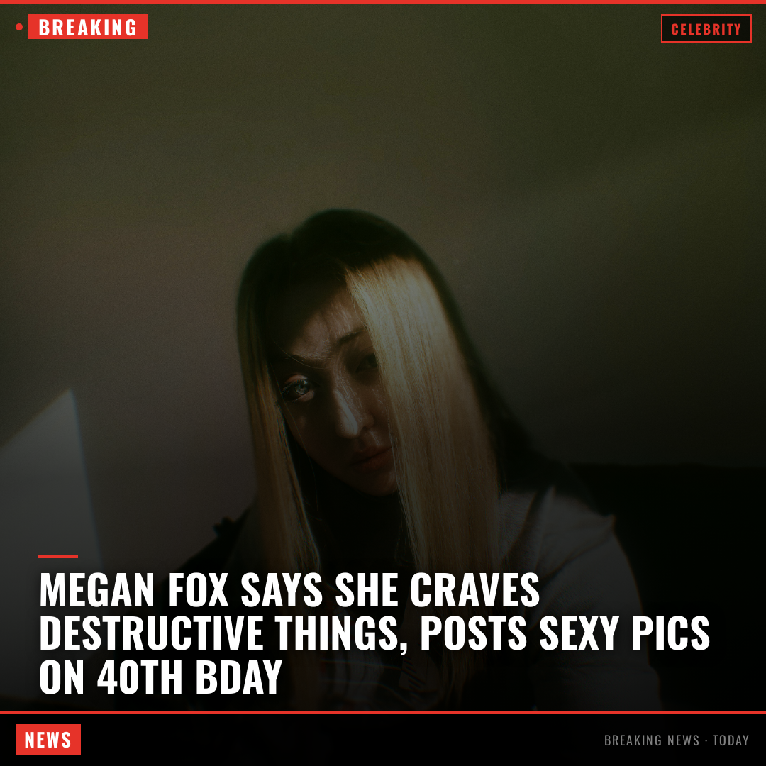 Megan Fox Says She Craves Destructive Things, Posts Sexy Pics on 40th Bday