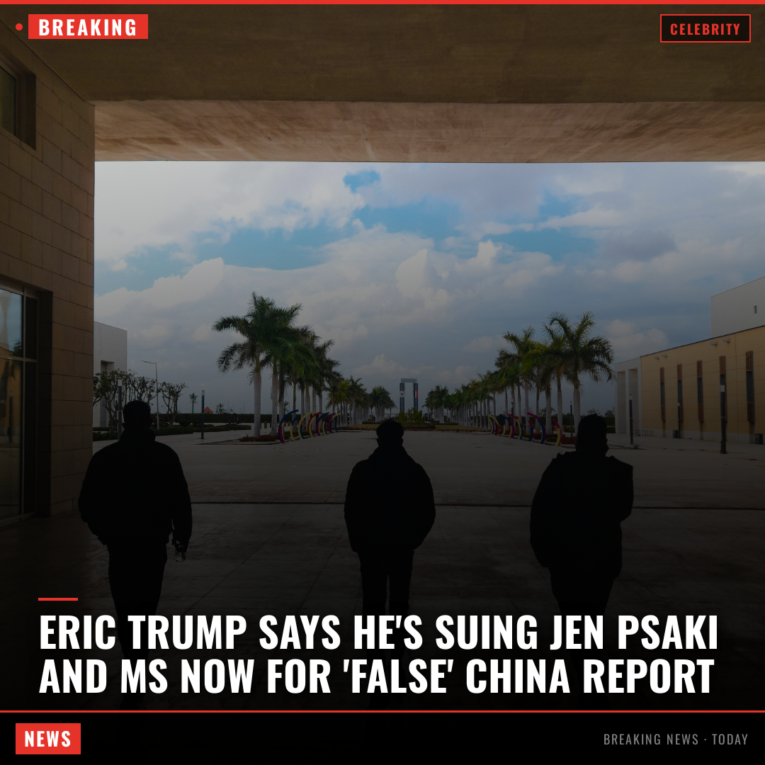 Eric Trump Says He's Suing Jen Psaki and MS Now For 'False' China Report