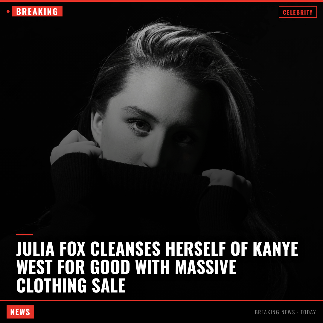 Julia Fox cleanses herself of Kanye West for good with massive clothing sale