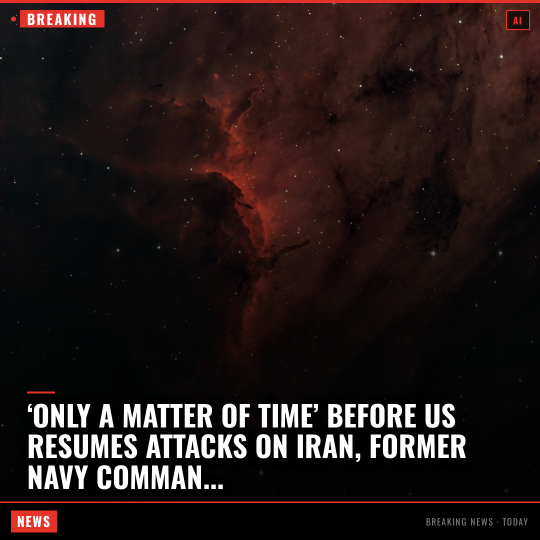 ‘Only a matter of time’ before US resumes attacks on Iran, former Navy commander says It’s "a matter of not if, but when the United States is going to