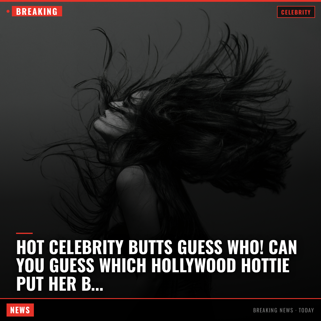 Hot Celebrity Butts Guess Who! Can you guess which Hollywood hottie put her beach buns on blast in 