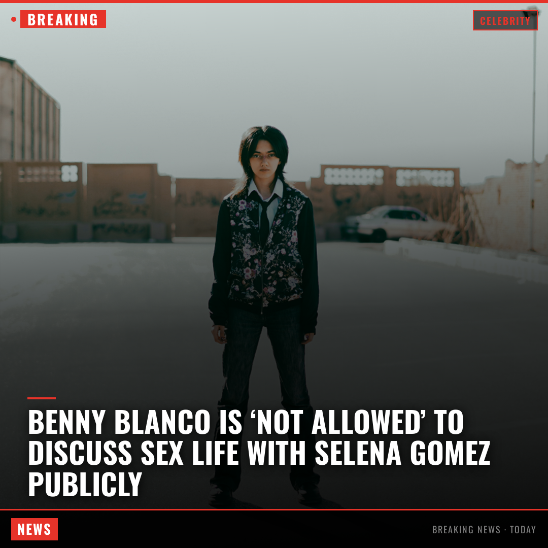 Benny Blanco is ‘not allowed’ to discuss sex life with Selena Gomez publicly